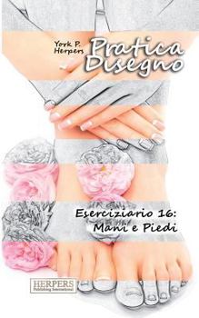 Paperback Pratica Disegno - Eserciziario 16: Mani e Piedi [Italian] Book