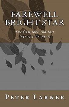 Paperback Farewell Bright Star: The first love and last days of John Keats Book