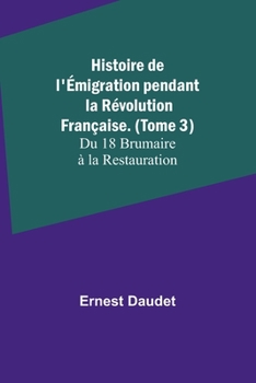 Paperback Histoire de l'Émigration pendant la Révolution Française. (Tome 3); Du 18 Brumaire à la Restauration Book