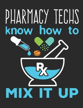 Pharmacy Techs Know How To Mix It Up: Pharmacy Technician Notebook, Blank Paperback Book to write in, Pharma Tech Appreciation Gift for National Pharmacy Technician Day, 150 pages, college ruled