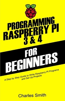 Paperback Programming Raspberry Pi 3 and 4 For Beginners: A Step by Step Guide to Write Raspberry Pi Programs and Set up Projects on Raspberry Pi 3 and 4 Book