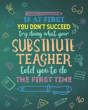 If At First You Don't Succeed Try Doing What Your Substitute Teacher Told You To Do The First Time: Dot Grid Notebook and Appreciation Gift for Replacement Teachers