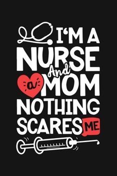 Im a Nurse and a Mom Nothing Scares Me: Nurse Lined Notebook, Journal, Organizer, Diary, Gifts for Mothers, Practitioner or Student