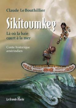 Paperback Sikitoumkeg: Là où la baie court à la mer [French] Book