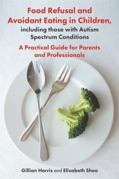 Paperback Food Refusal and Avoidant Eating in Children, Including Those with Autism Spectrum Conditions: A Practical Guide for Parents and Professionals Book