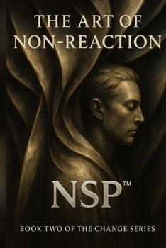 NSP™ The Art of Non-Reaction Book 2 change series: calm power & emotional mastery (NSP™ Change Series — A Literary Path to Real Transformation)