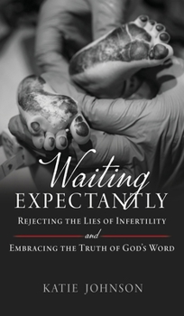 Waiting Expectantly: Rejecting the Lies of Infertility and Embracing the Truth of God's Word