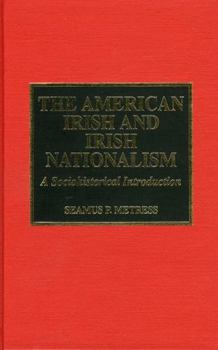 Hardcover The American Irish and Irish Nationalism: A Sociohistorical Introduction and Annotated Bibliography Book