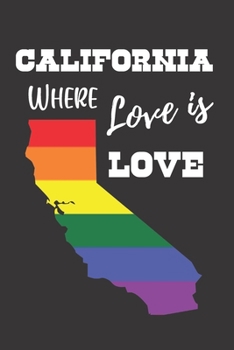 California Where Love is Love: Gay Pride LGBTQ Rainbow Notebook 6x9 College Ruled Journal
