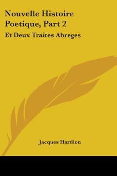 Paperback Nouvelle Histoire Poetique, Part 2: Et Deux Traites Abreges: L'Un De La Poesie, L'Autre De L'Eloquence (1751) Book