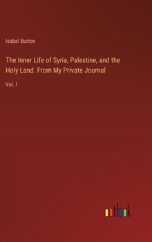 Hardcover The Inner Life of Syria, Palestine, and the Holy Land. From My Private Journal: Vol. I Book