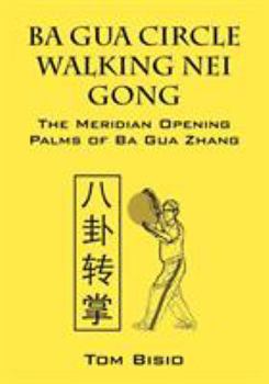 Paperback Ba Gua Circle Walking Nei Gong: The Meridian Opening Palms of Ba Gua Zhang Book