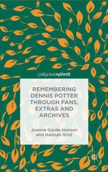 Hardcover Remembering Dennis Potter Through Fans, Extras and Archives Book