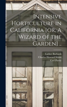 Hardcover Intensive Horticulture in California [or, A Wizard of the Garden] .. Book