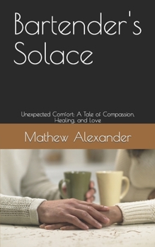 Paperback Bartender's Solace: Unexpected Comfort: A Tale of Compassion, Healing, and Love Book