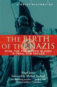 Paperback A Brief History of the Birth of the Nazis: How the Freikorps Blazed a Trail for Hitler Book