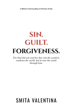 Sin.Guilt.Forgiveness.: A Biblical Understanding of Christian Truths