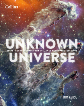 Hardcover Unknown Universe: Discover Hidden Wonders from Deep Space Unveiled by the James Webb Space Telescope Book