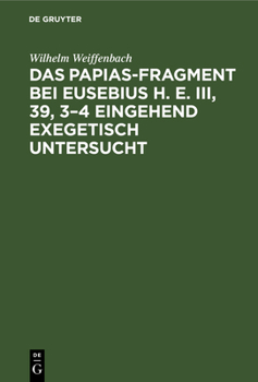 Hardcover Das Papias-Fragment bei Eusebius H. E. III, 39, 3-4 eingehend exegetisch untersucht [German] Book