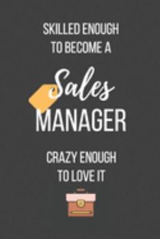 Paperback Skilled Enough to Become a Sales Manager Crazy Enough to Love It: Lined Journal - Sales Manager Notebook - Great Gift for Sales Manager Book