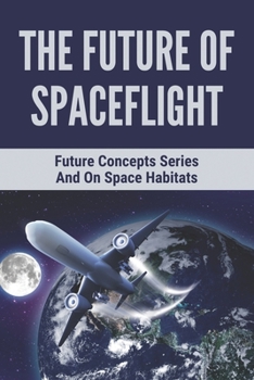 Paperback The Future Of Spaceflight: Future Concepts Series And On Space Habitats: Space Hotels Guide Book