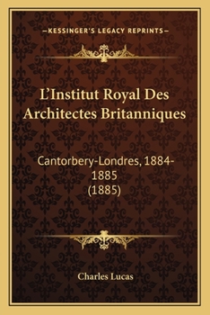 Paperback L'Institut Royal Des Architectes Britanniques: Cantorbery-Londres, 1884-1885 (1885) [French] Book