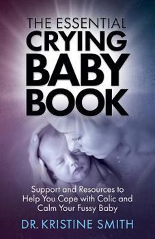 Paperback The Essential Crying Baby Book: Support and Resources to Help You Cope with Colic and Calm Your Fussy Baby Book