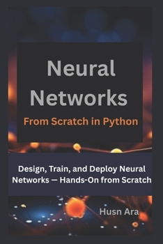 Paperback Neural Networks From Scratch in Python: Design, Train, and Deploy Neural Networks - Hands-On from Scratch Book