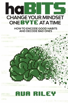 Paperback haBITS: Change Your Mindset One Byte at a Time: How to Encode Good Habits and Decode Bad Ones Book