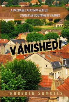 Hardcover Vanished! A Valuable African Statue Stolen in Southwest France Book