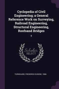 Paperback Cyclopedia of Civil Engineering; a General Reference Work on Surveying, Railroad Engineering, Structural Engineering, Roofsand Bridges: 8 Book