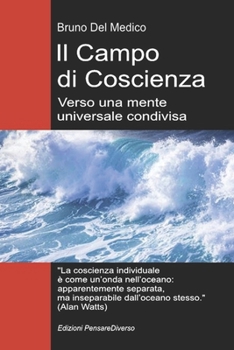 Il Campo di Coscienza. Verso una mente universale condivisa: La nuova teoria dei campi trasforma la coscienza individuale in una realtà cosmica. ... Testi di Bruno Del Medico) (Italian Edition)