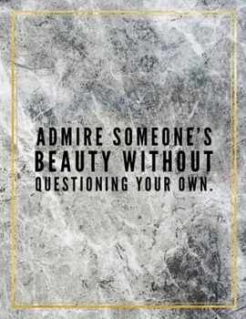 Admire someone's beauty without questioning your own.: Marble Design 100 Pages Large Size 8.5" X 11" Inches Gratitude Journal And Productivity Task Book