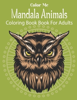 Paperback Color Me Mandala Animals Coloring Book For Adults: Mandala Animal Patterns for Hours Relaxation Book
