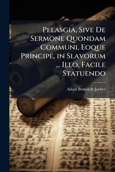 Paperback Pelasgia, Sive De Sermone Quondam Communi, Eoque Principe, in Slavorum ... Illo, Facile Statuendo [Latin] Book