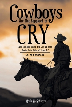 Paperback Cowboys Are Not Supposed to Cry: And the Best Thing You Can Do with Death Is to Ride off from It?: A Memoir Book