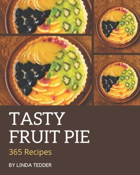 Paperback 365 Tasty Fruit Pie Recipes: The Best Fruit Pie Cookbook that Delights Your Taste Buds Book