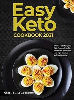 Hardcover Easy Keto Cookbook 2021: A Tailor Made Ketogenic Diet Program With The Best Recipes For Weight Loss, Fight Diseases And Healthy Living Book