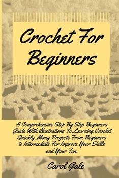 Paperback Crochet For Beginners: A Comprehensive Step By Step Beginners Guide With illustrations To Learning Crochet Quickly. Many Projects From Beginn Book