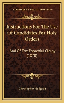 Hardcover Instructions For The Use Of Candidates For Holy Orders: And Of The Parochial Clergy (1870) Book