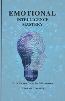Paperback Emotional Intelligence Mastery: 11 Life Hacks to Navigating Self-Awareness Book