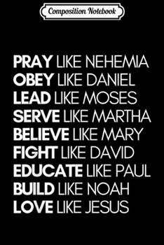 Composition Notebook: Pray Like Nehemia Obey Like Daniel Lead Like Moses  Journal/Notebook Blank Lined Ruled 6x9 100 Pages