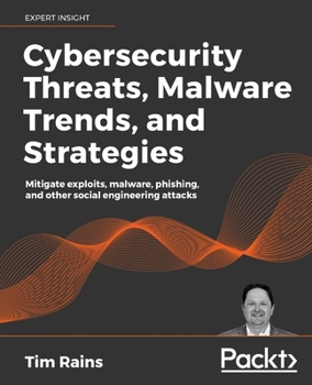 Paperback Cybersecurity Threats, Malware Trends, and Strategies: Mitigate exploits, malware, phishing, and other social engineering attacks Book