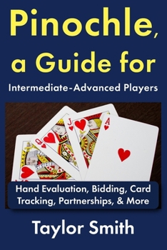 Paperback Pinochle, a Guide for Intermediate-Advanced Players: Hand Evaluation, Bidding, Card Tracking, Partnerships, & More Book