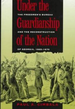 Hardcover Under the Guardianship of the Nation: The Freedmen's Bureau and the Reconstruction of Georgia, 1865-1870 Book