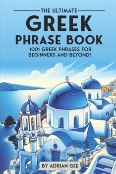Paperback The Ultimate Greek Phrase Book: 1001 Greek Phrases for Beginners and Beyond! Book