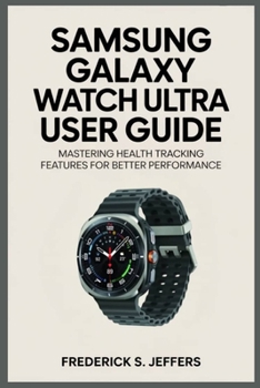 Paperback Samsung Galaxy Watch Ultra User Guide: Mastering Health Tracking Features for Better Performance Book