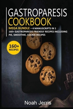 Paperback Gastroparesis Cookbook: MEGA BUNDLE - 4 Manuscripts in 1 - 160+ Gastroparesis - friendly recipes including pie, cookie, and smoothies for a de Book