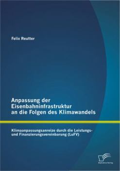 Paperback Anpassung der Eisenbahninfrastruktur an die Folgen des Klimawandels: Klimaanpassungsanreize durch die Leistungs- und Finanzierungsvereinbarung (LuFV) [German] Book