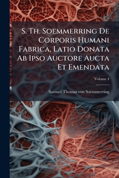 S. Th. Soemmerring De Corporis Humani Fabrica, Latio Donata Ab Ipso Auctore Aucta Et Emendata (Latin Edition)